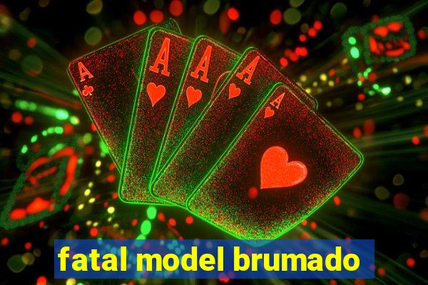 fatal model brumado